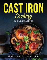 Cover image for Cast Iron Cooking: For Vegetarians