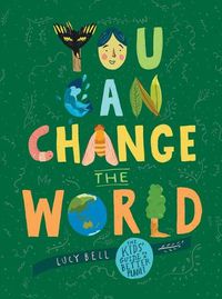Cover image for You Can Change the World: The Kids' Guide to a Better Planet