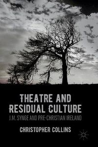 Cover image for Theatre and Residual Culture: J.M. Synge and Pre-Christian Ireland