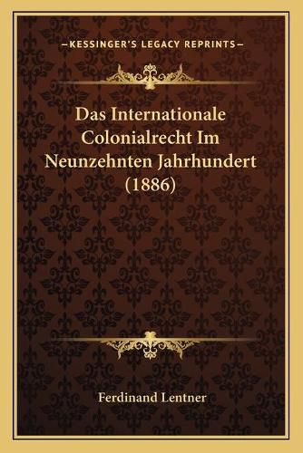 Cover image for Das Internationale Colonialrecht Im Neunzehnten Jahrhundert (1886)