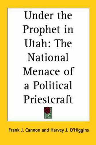 Cover image for Under the Prophet in Utah: The National Menace of a Political Priestcraft