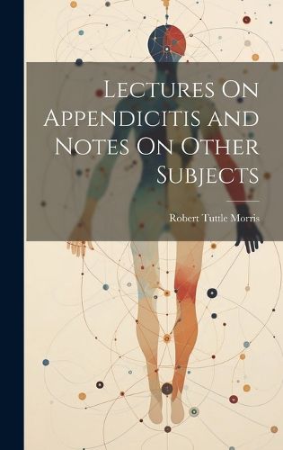 Cover image for Lectures On Appendicitis and Notes On Other Subjects