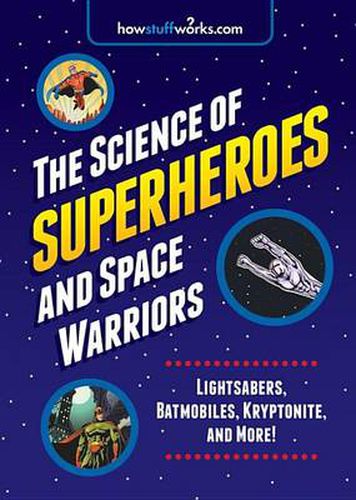 The Science of Superheroes and Space Warriors: Lightsabers, Batmobiles, Kryptonite, and More!
