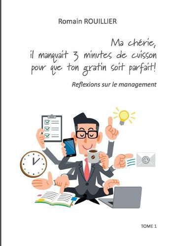 Cover image for Ma cherie, il manquait trois minutes de cuisson pour que ton gratin soit parfait.: Reflexions sur le management