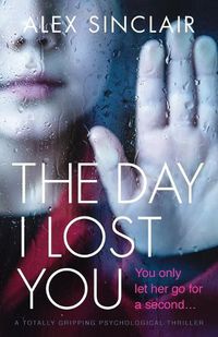 Cover image for The Day I Lost You: A totally gripping psychological thriller