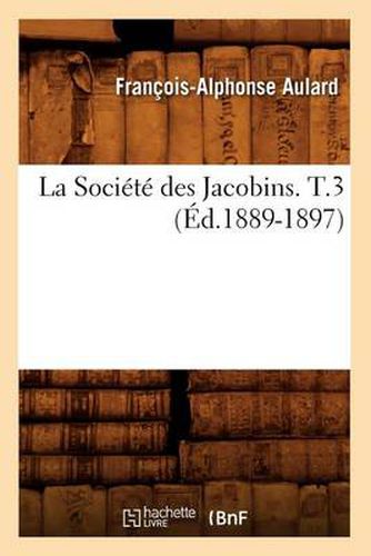 La Societe Des Jacobins. T.3 (Ed.1889-1897)