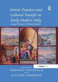 Cover image for Artistic Practices and Cultural Transfer in Early Modern Italy: Essays in Honour of Deborah Howard