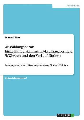 Cover image for Ausbildungsberuf: Einzelhandelskaufmann/-kauffrau, Lernfeld 5: Werben und den Verkauf foerdern: Lernausgangslage und Makrosequenzierung fur das 2. Halbjahr