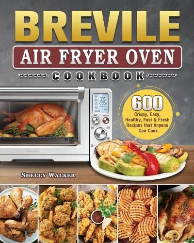 Cover image for Breville Air Fryer Oven Cookbook: 600 Crispy, Easy, Healthy, Fast & Fresh Recipes that Anyone Can Cook