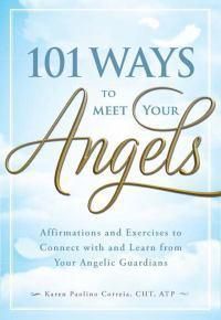 Cover image for 101 Ways to Meet Your Angels: Affirmations and Exercises to Connect with and Learn from Your Angelic Guardians