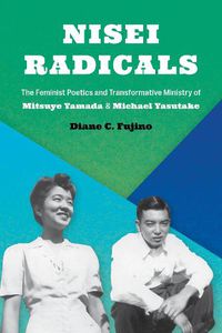 Cover image for Nisei Radicals: The Feminist Poetics and Transformative Ministry of Mitsuye Yamada and Michael Yasutake