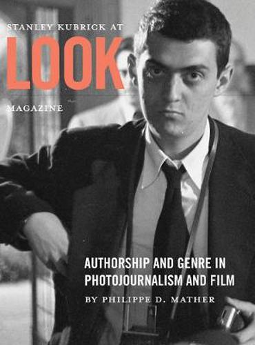 Cover image for Stanley Kubrick at Look Magazine: Authorship and Genre in Photojournalism and Film