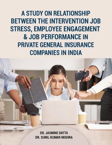 Cover image for A Study on Relationship between the intervention Job Stress, Employee Engagement & Job Performance in Private General Insurance Companies in India