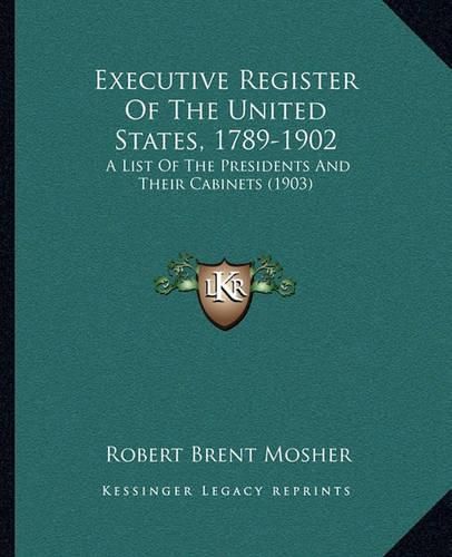 Cover image for Executive Register of the United States, 1789-1902: A List of the Presidents and Their Cabinets (1903)