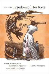 Cover image for For the Freedom of Her Race: Black Women and Electoral Politics in Illinois, 1877-1932