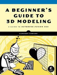 Cover image for A Beginner's Guide To 3d Modeling: A Guide to Autodesk Fusion 360