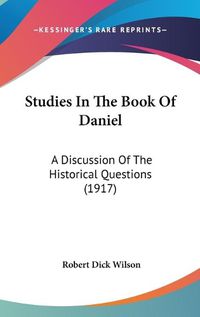 Cover image for Studies in the Book of Daniel: A Discussion of the Historical Questions (1917)