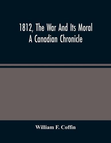 1812, The War And Its Moral: A Canadian Chronicle