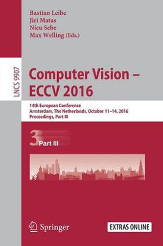 Cover image for Computer Vision - ECCV 2016: 14th European Conference, Amsterdam, The Netherlands, October 11-14, 2016, Proceedings, Part III