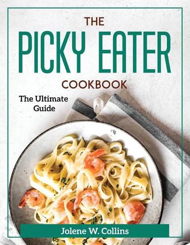 Cover image for The Picky Eater Cookbook: The Ultimate Guide