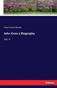 Cover image for John Knox a Biography: Vol. II