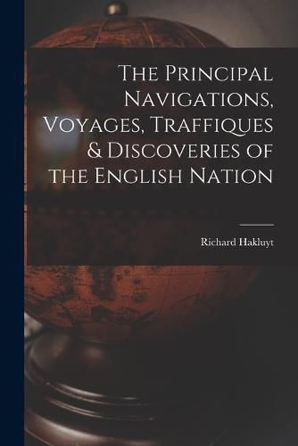 The Principal Navigations, Voyages, Traffiques & Discoveries of the English Nation