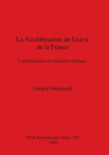 Cover image for La Neolithisation De L'ouest De La France: Caracterisation des industries lithique