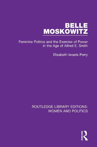 Belle Moskowitz: Feminine Politics and the Exercise of Power in the Age of Alfred E. Smith