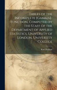 Cover image for Tables of the Incomplete [gamma]-function, Computed by the Staff of the Department of Applied Statistics, University of London, University College