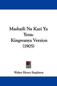 Cover image for Mashaili Na Kazi YA Yesu: Kingwanya Version (1905)