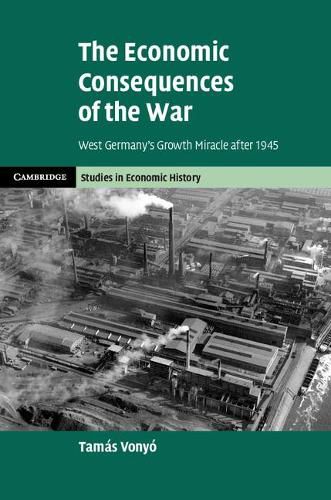 Cover image for The Economic Consequences of the War: West Germany's Growth Miracle after 1945