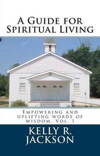 Cover image for A Guide for Spiritual Living: Empowering and uplifting words of wisdom, Vol. I