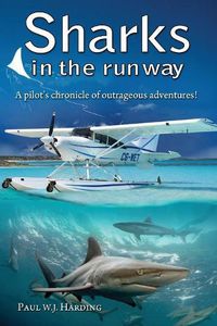 Cover image for Sharks in the Runway: A Seaplane Pilot's Fifty-Year Journey Through Bahamian Times!