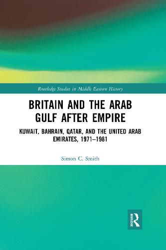 Cover image for Britain and the Arab Gulf after Empire: Kuwait, Bahrain, Qatar, and the United Arab Emirates, 1971-1981