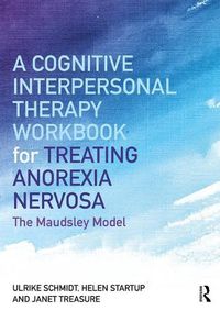 Cover image for A Cognitive-Interpersonal Therapy Workbook for Treating Anorexia Nervosa: The Maudsley Model