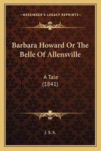 Cover image for Barbara Howard or the Belle of Allensville: A Tale (1841)