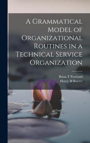 A Grammatical Model of Organizational Routines in a Technical Service Organization