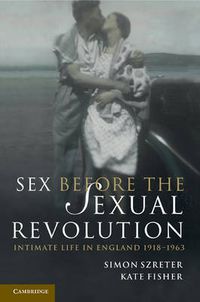 Cover image for Sex Before the Sexual Revolution: Intimate Life in England 1918-1963