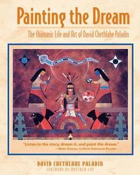 Cover image for Painting the Dream: The Shamanic Life and Art of David Chethlahe Paladin