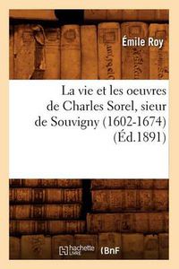 Cover image for La Vie Et Les Oeuvres de Charles Sorel, Sieur de Souvigny (1602-1674) (Ed.1891)