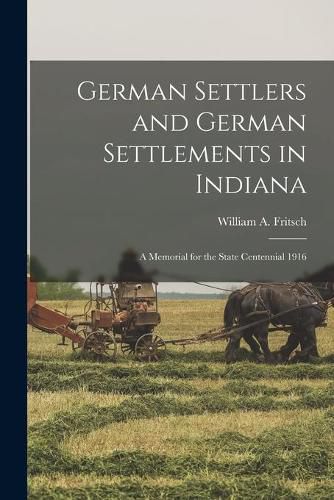 Cover image for German Settlers and German Settlements in Indiana: a Memorial for the State Centennial 1916