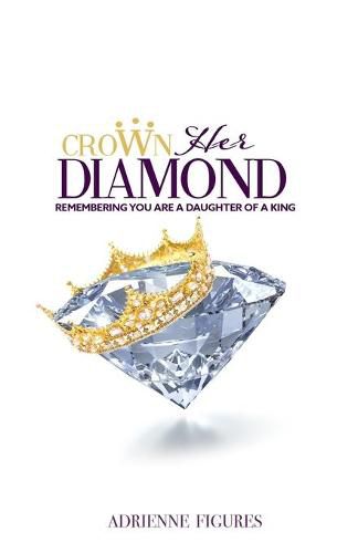 Cover image for Crown Her Diamond: Remembering You Are A Daughter of A King