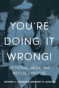 Cover image for You're Doing it Wrong!: Mothering, Media, and Medical Expertise