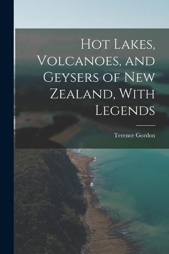 Cover image for Hot Lakes, Volcanoes, and Geysers of New Zealand, With Legends