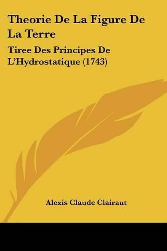 Cover image for Theorie de La Figure de La Terre: Tiree Des Principes de L'Hydrostatique (1743)