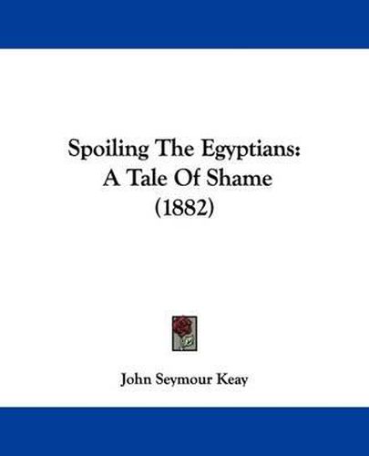 Cover image for Spoiling the Egyptians: A Tale of Shame (1882)