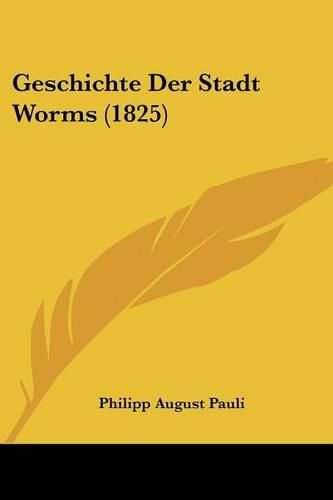 Cover image for Geschichte Der Stadt Worms (1825)