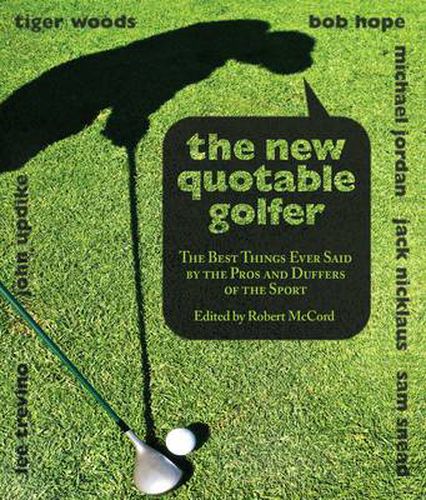 New Quotable Golfer: The Best Things Ever Said By The Pros And Duffers Of The Sport