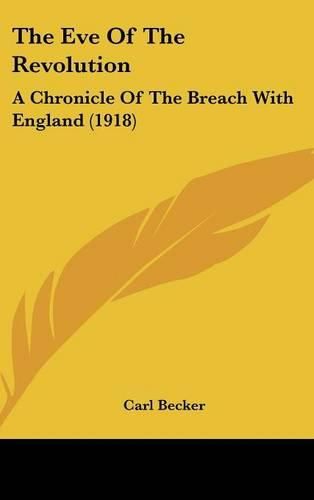 Cover image for The Eve of the Revolution: A Chronicle of the Breach with England (1918)