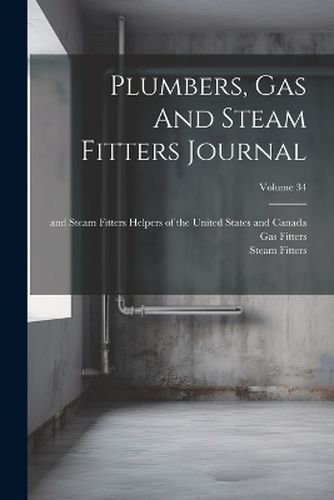 Cover image for Plumbers, Gas And Steam Fitters Journal; Volume 34